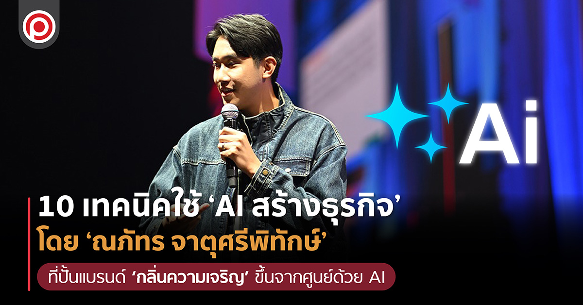 10 เทคนิคใช้ ‘AI สร้างธุรกิจ’ โดย ‘ณภัทร จาตุศรีพิ